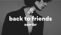 Lirik Lagu Back to Friends – SOMBR & Terjemahan